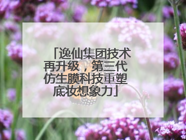 逸仙集团技术再升级，第三代仿生膜科技重塑底妆想象力