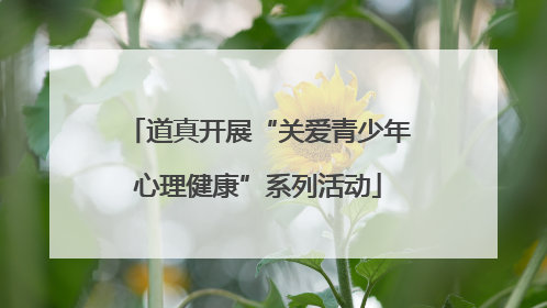 道真开展“关爱青少年心理健康”系列活动