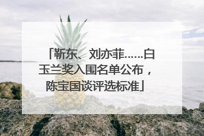 靳东、刘亦菲……白玉兰奖入围名单公布，陈宝国谈评选标准