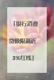 银行消费贷极限逼近3%红线