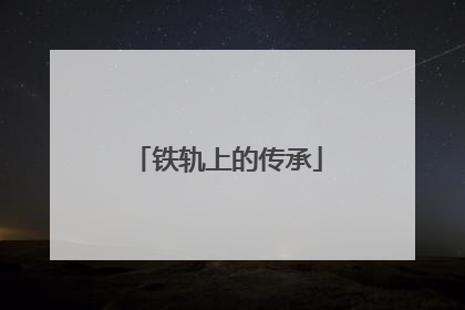 铁轨上的传承