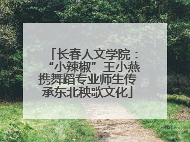 长春人文学院：“小辣椒”王小燕携舞蹈专业师生传承东北秧歌文化