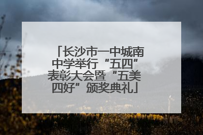 长沙市一中城南中学举行“五四”表彰大会暨“五美四好”颁奖典礼