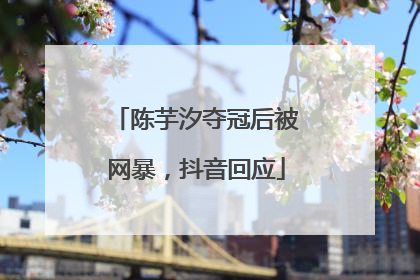 陈芋汐夺冠后被网暴，抖音回应