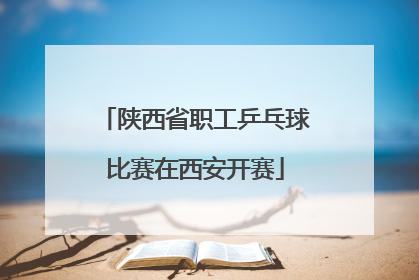 陕西省职工乒乓球比赛在西安开赛