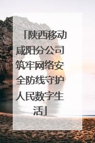 陕西移动咸阳分公司筑牢网络安全防线守护人民数字生活