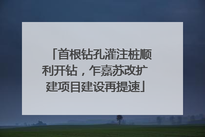 首根钻孔灌注桩顺利开钻，乍嘉苏改扩建项目建设再提速