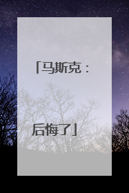 马斯克：后悔了