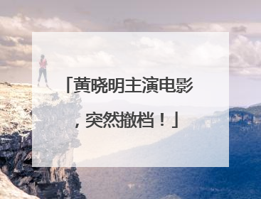黄晓明主演电影，突然撤档！