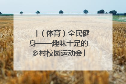 （体育）全民健身——趣味十足的乡村校园运动会
