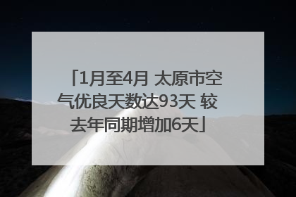 1月至4月 太原市空气优良天数达93天 较去年同期增加6天