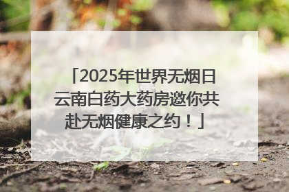 2025年世界无烟日 云南白药大药房邀你共赴无烟健康之约！
