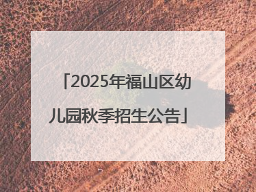 2025年福山区幼儿园秋季招生公告