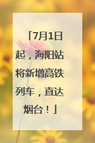 7月1日起，海阳站将新增高铁列车，直达烟台！