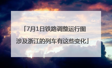 7月1日铁路调整运行图 涉及浙江的列车有这些变化