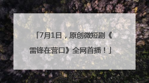 7月1日，原创微短剧《雷锋在营口》全网首播！