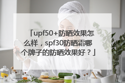 upf50+防晒效果怎么样，spf30防晒霜哪个牌子的防晒效果好？